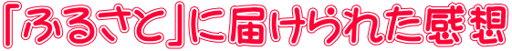 「ふるさと」に届けられた感想